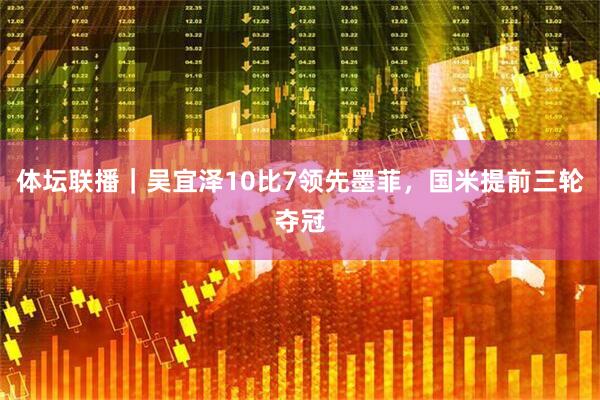 体坛联播|吴宜泽10比7领先墨菲,国米提前三轮夺冠