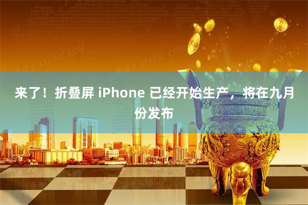 来了！折叠屏 iPhone 已经开始生产，将在九月份发布